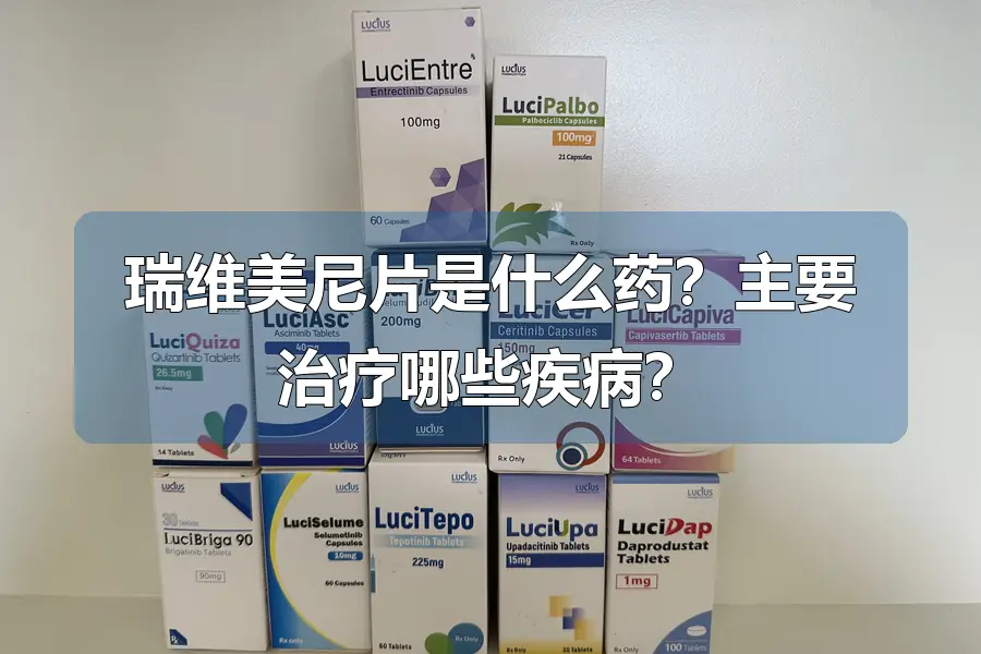 瑞维美尼片是什么药?主要治疗哪些疾病?
